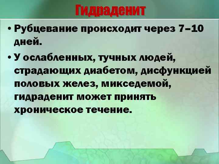 Гидраденит • Рубцевание происходит через 7– 10 дней. • У ослабленных, тучных людей, страдающих