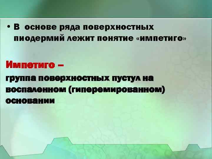  • В основе ряда поверхностных пиодермий лежит понятие «импетиго» Импетиго – группа поверхностных