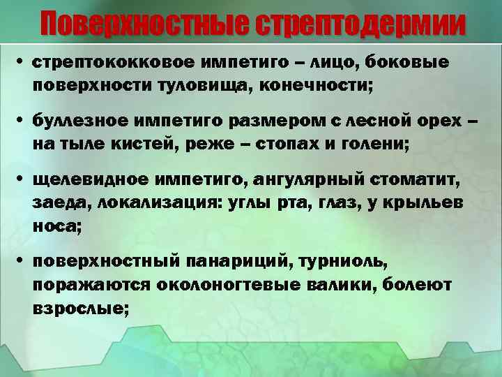 Поверхностные стрептодермии • стрептококковое импетиго – лицо, боковые поверхности туловища, конечности; • буллезное импетиго