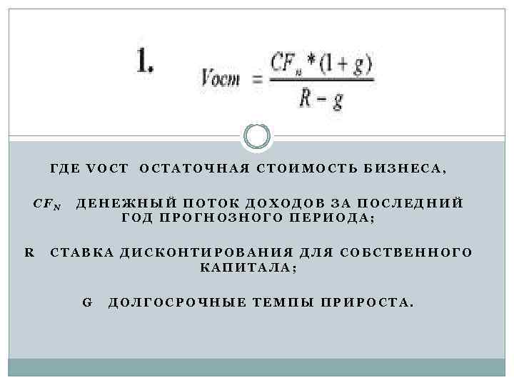 ГДЕ VОСТ ОСТАТОЧНАЯ СТОИМОСТЬ БИЗНЕСА, CFN ДЕНЕЖНЫЙ ПОТОК ДОХОДОВ ЗА ПОСЛЕДНИЙ ГОД ПРОГНОЗНОГО ПЕРИОДА;