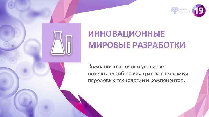 ИННОВАЦИОННЫЕ МИРОВЫЕ РАЗРАБОТКИ Компания постоянно усиливает потенциал сибирских трав за счет самых передовых технологий