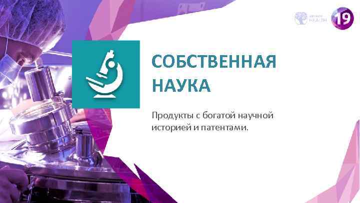 СОБСТВЕННАЯ НАУКА Продукты с богатой научной историей и патентами. 