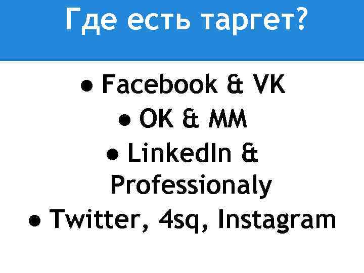 Где есть таргет? ● Facebook & VK ● OK & MM ● Linked. In