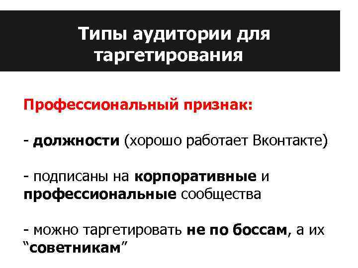 Типы аудитории для таргетирования Профессиональный признак: - должности (хорошо работает Вконтакте) - подписаны на