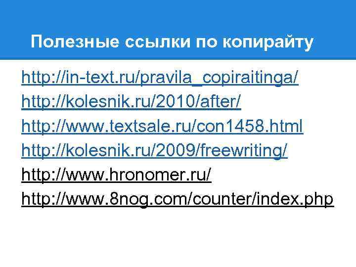 Полезные ссылки по копирайту http: //in-text. ru/pravila_copiraitinga/ http: //kolesnik. ru/2010/after/ http: //www. textsale. ru/con