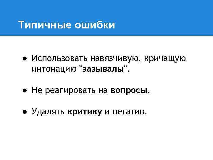 Типичные ошибки ● Использовать навязчивую, кричащую интонацию "зазывалы". ● Не реагировать на вопросы. ●