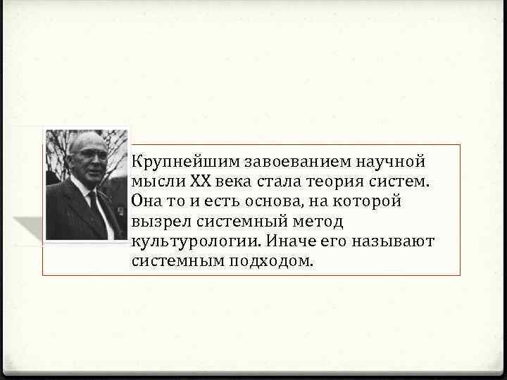 Крупнейшим завоеванием научной мысли ХХ века стала теория систем. Она то и есть основа,