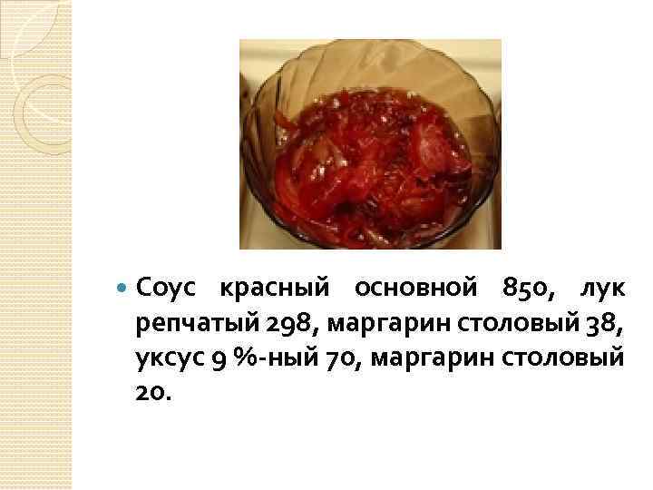  Соус красный основной 850, лук репчатый 298, маргарин столовый 38, уксус 9 %-ный