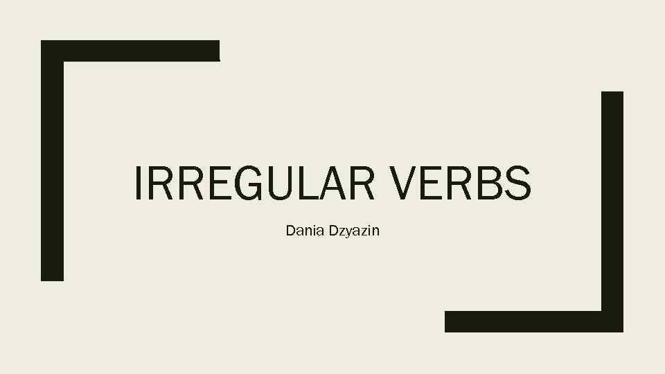 IRREGULAR VERBS Dania Dzyazin 