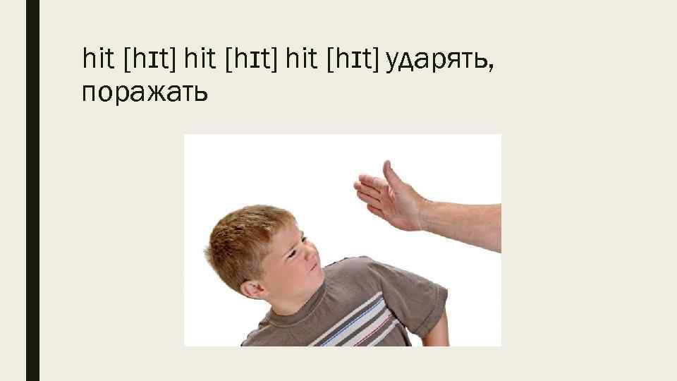 hit [hɪt] ударять, поражать 