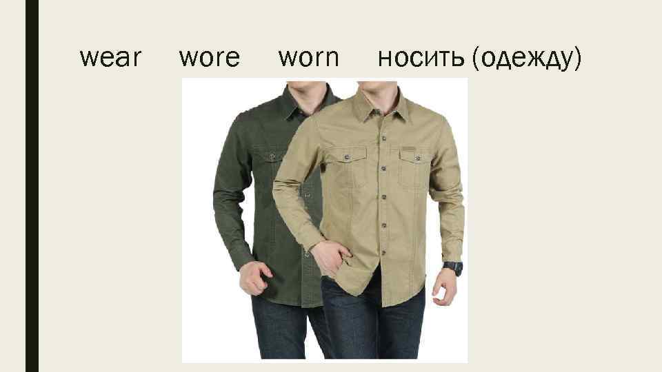 wear wore worn носить (одежду) 