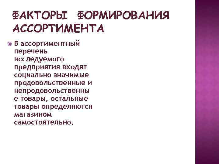 ФАКТОРЫ ФОРМИРОВАНИЯ АССОРТИМЕНТА В ассортиментный перечень исследуемого предприятия входят социально значимые продовольственные и непродовольственны