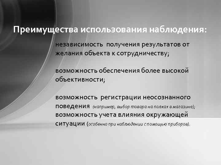 Преимущества использования наблюдения: независимость получения результатов от желания объекта к сотрудничеству; возможность обеспечения более