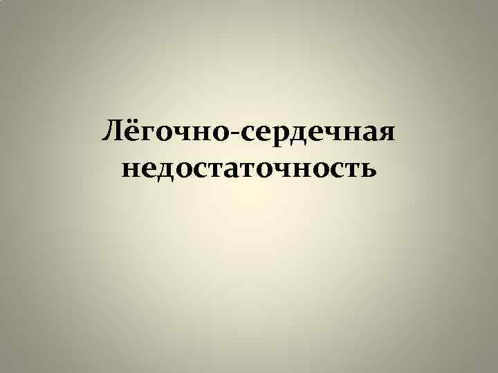 Лёгочно-сердечная недостаточность 