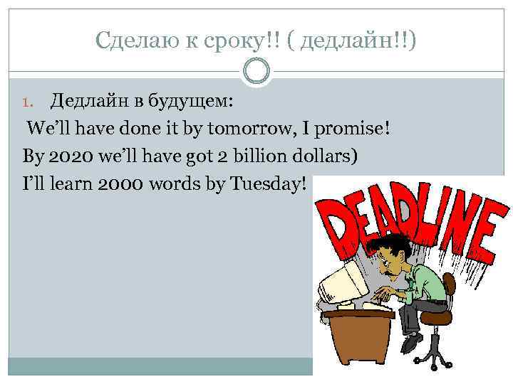 Сделаю к сроку!! ( дедлайн!!) Дедлайн в будущем: We’ll have done it by tomorrow,