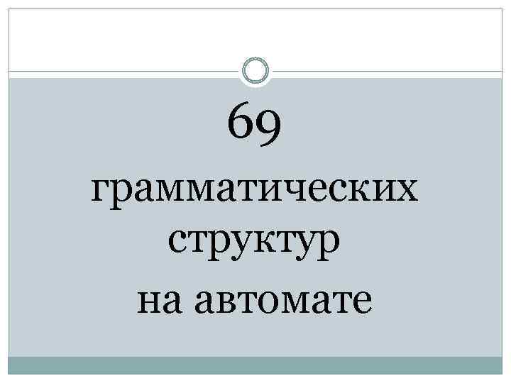 69 грамматических структур на автомате 