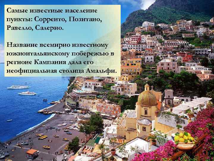 Самые известные населенне пункты: Сорренто, Позитано, Равелло, Салерно. Название всемирно известному южноитальянскому побережью в