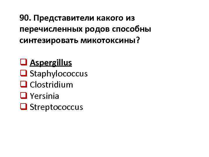 90. Представители какого из перечисленных родов способны синтезировать микотоксины? q Aspergillus q Staphylococcus q