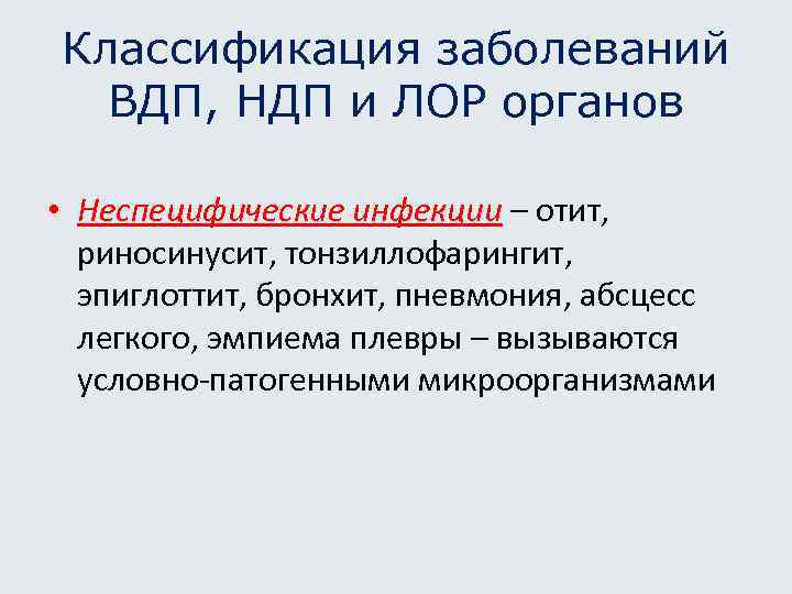 Классификация заболеваний ВДП, НДП и ЛОР органов • Неспецифические инфекции – отит, риносинусит, тонзиллофарингит,