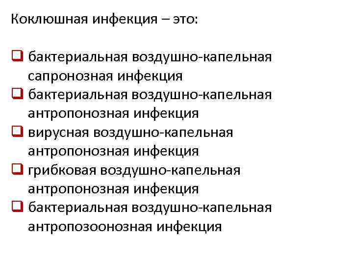 Коклюшная инфекция – это: q бактериальная воздушно-капельная сапронозная инфекция q бактериальная воздушно-капельная антропонозная инфекция