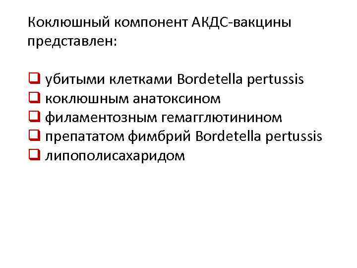 Коклюшный компонент АКДС-вакцины представлен: q убитыми клетками Bordetella pertussis q коклюшным анатоксином q филаментозным