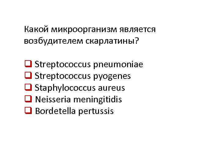 Какой микроорганизм является возбудителем скарлатины? q Streptococcus pneumoniae q Streptococcus pyogenes q Staphylococcus aureus