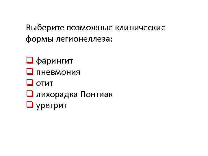 Выберите возможные клинические формы легионеллеза: q фарингит q пневмония q отит q лихорадка Понтиак