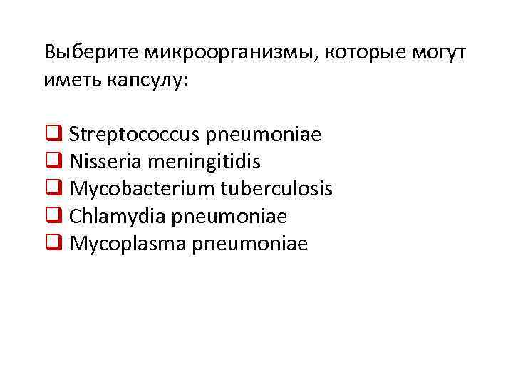 Выберите микроорганизмы, которые могут иметь капсулу: q Streptococcus pneumoniae q Nisseria meningitidis q Mycobacterium