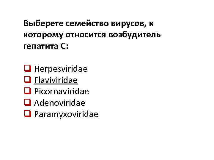 Выберете семейство вирусов, к которому относится возбудитель гепатита С: q Herpesviridae q Flaviviridae q