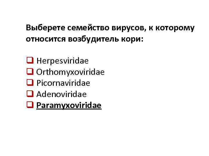 Выберете семейство вирусов, к которому относится возбудитель кори: q Herpesviridae q Orthomyxoviridae q Picornaviridae