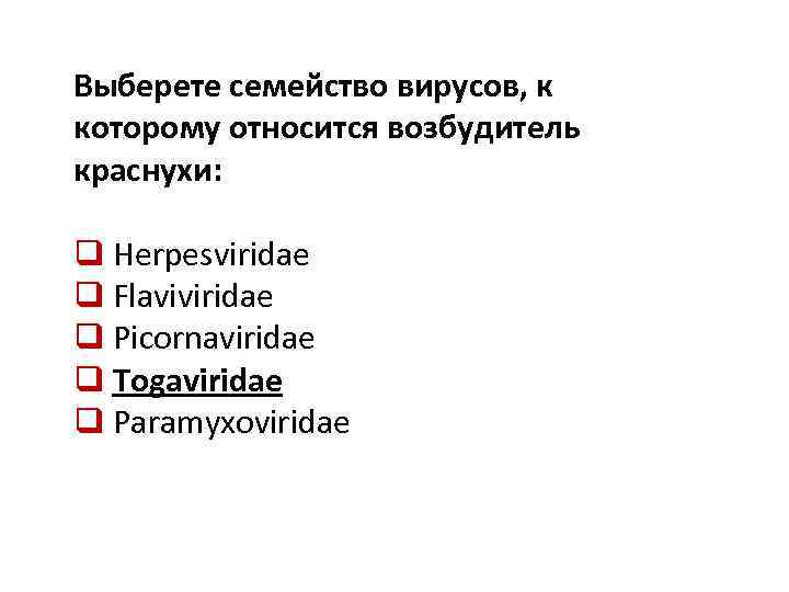 Выберете семейство вирусов, к которому относится возбудитель краснухи: q Herpesviridae q Flaviviridae q Picornaviridae