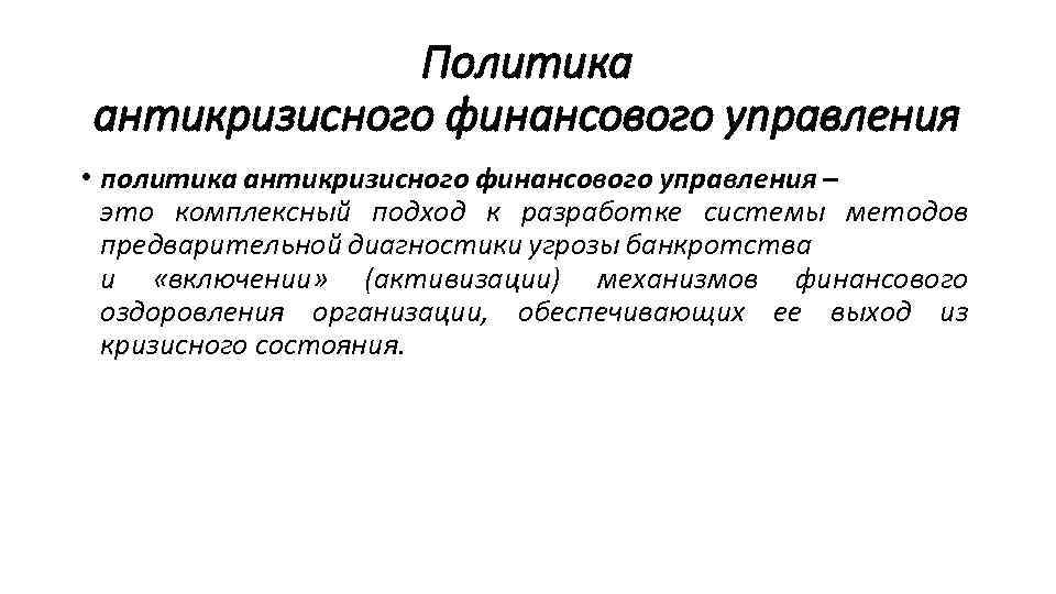 Политика антикризисного финансового управления • политика антикризисного финансового управления – это комплексный подход к