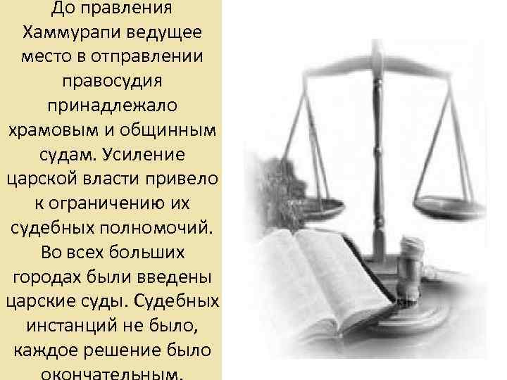 До правления Хаммурапи ведущее место в отправлении правосудия принадлежало храмовым и общинным судам. Усиление