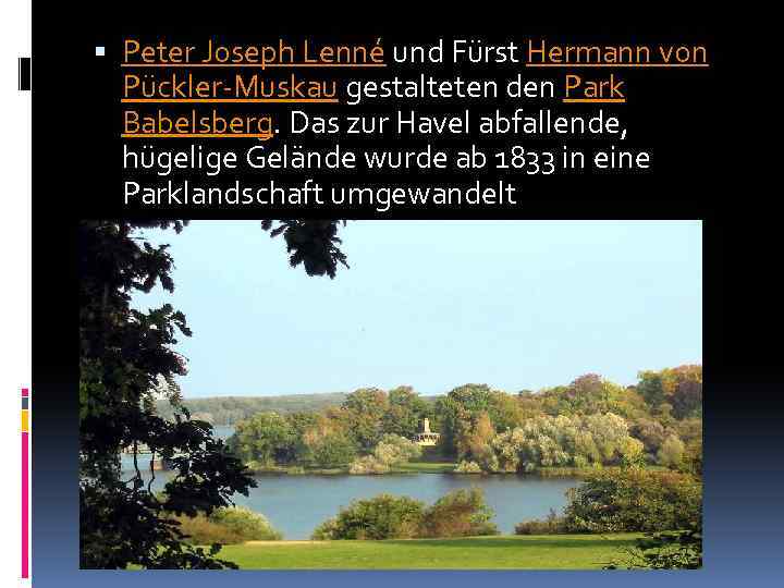  Peter Joseph Lenné und Fürst Hermann von Pückler-Muskau gestalteten den Park Babelsberg. Das