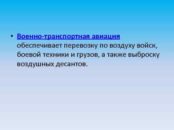  • Военно-транспортная авиация обеспечивает перевозку по воздуху войск, боевой техники и грузов, а