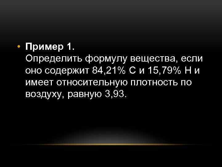  • Пример 1. Определить формулу вещества, если оно содержит 84, 21% С и