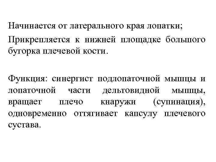 Начинается от латерального края лопатки; Прикрепляется к нижней площадке большого бугорка плечевой кости. Функция: