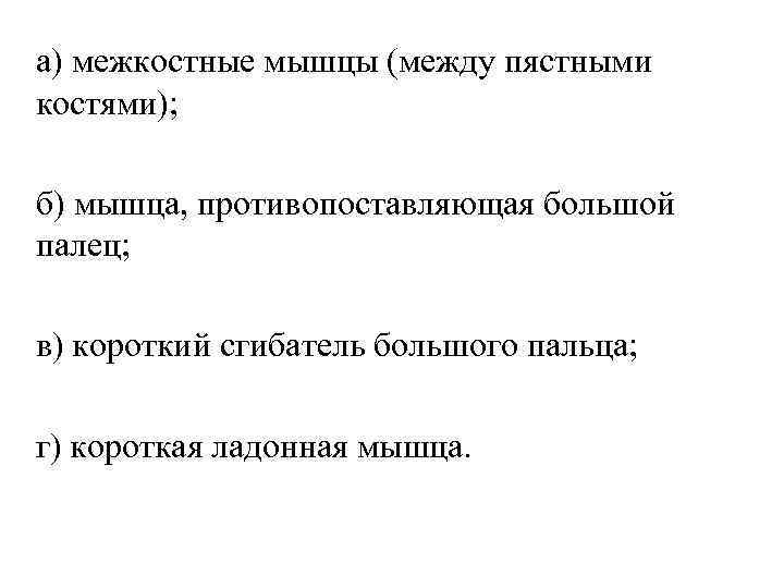 а) межкостные мышцы (между пястными костями); б) мышца, противопоставляющая большой палец; в) короткий сгибатель