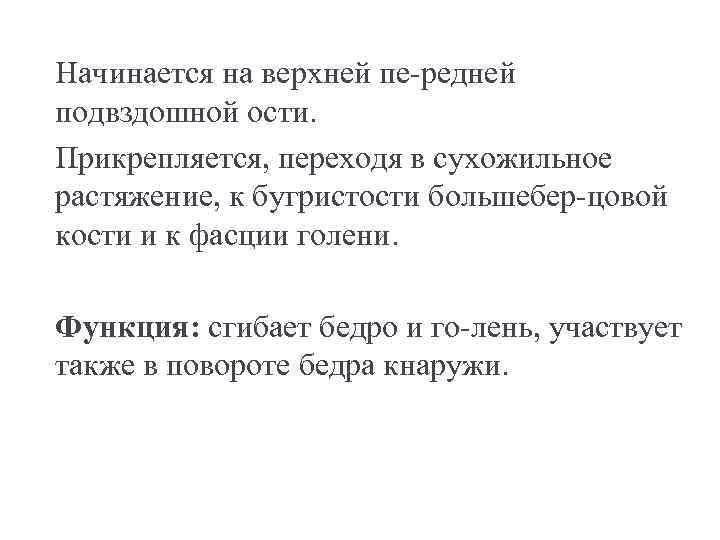 Начинается на верхней пе редней подвздошной ости. Прикрепляется, переходя в сухожильное растяжение, к бугристости