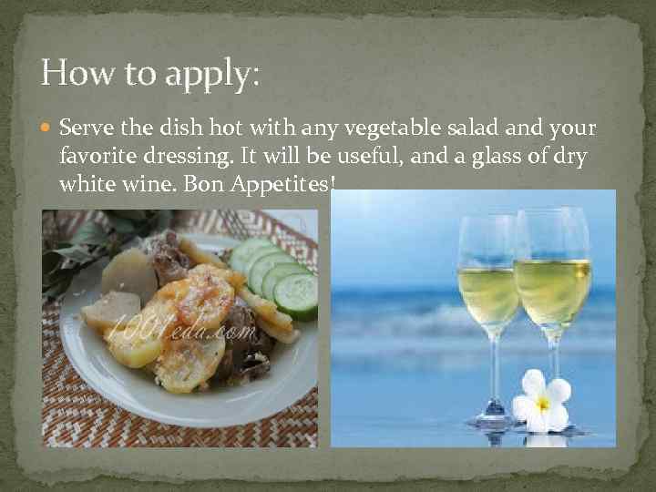 How to apply: Serve the dish hot with any vegetable salad and your favorite