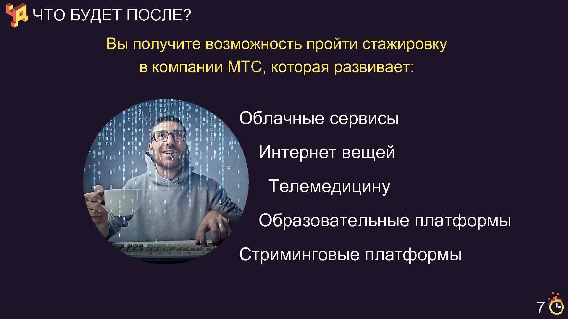 ЧТО БУДЕТ ПОСЛЕ? Вы получите возможность пройти стажировку в компании МТС, которая развивает: Облачные