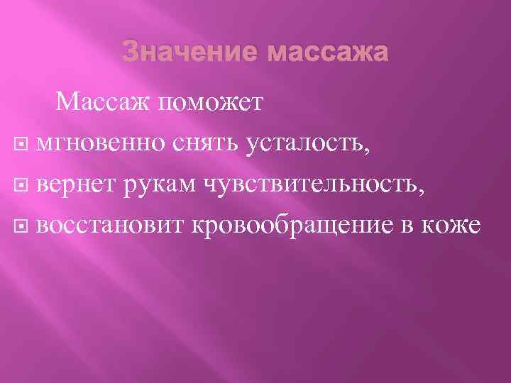 Значение массажа Массаж поможет мгновенно снять усталость, вернет рукам чувствительность, восстановит кровообращение в коже