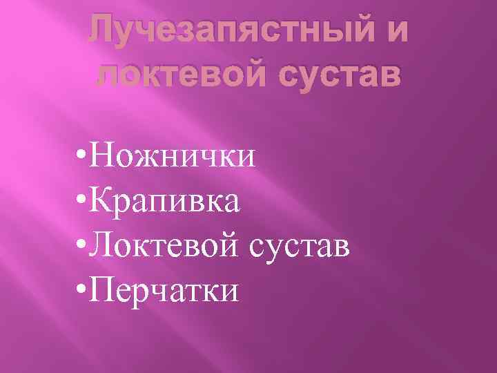 Лучезапястный и локтевой сустав • Ножнички • Крапивка • Локтевой сустав • Перчатки 