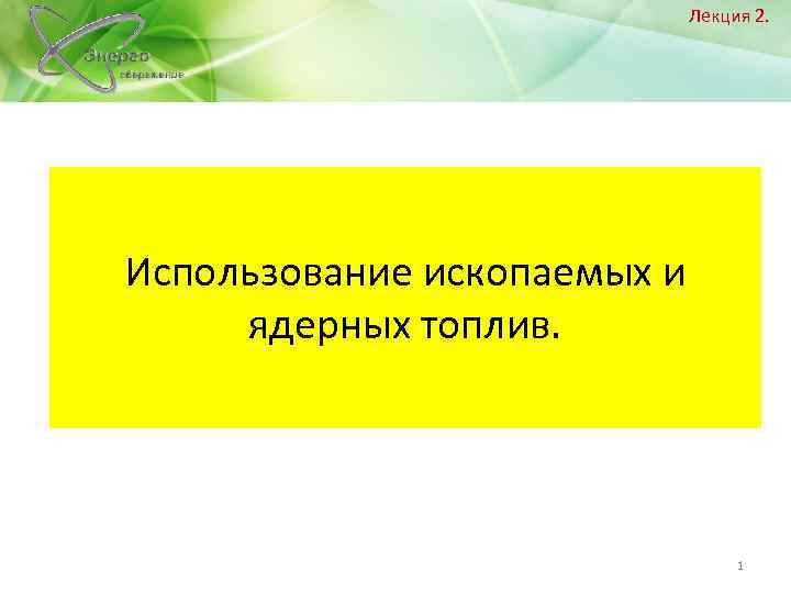 Лекция 2. Использование ископаемых и ядерных топлив. 1 