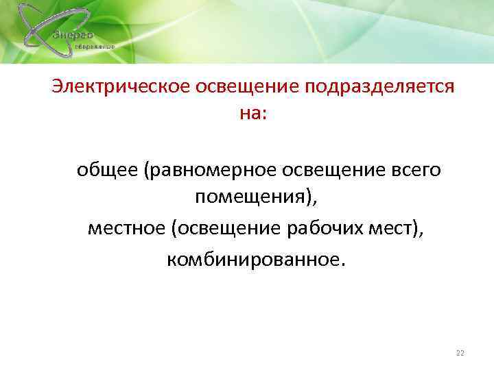 Электрическое освещение подразделяется на: общее (равномерное освещение всего помещения), местное (освещение рабочих мест), комбинированное.