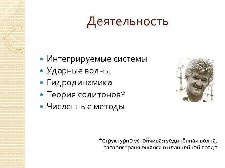 Деятельность Интегрируемые системы Ударные волны Гидродинамика Теория солитонов* Численные методы *структурно устойчивая уединённая волна,