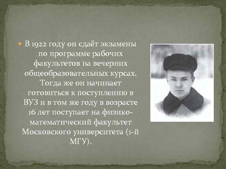  В 1922 году он сдаёт экзамены по программе рабочих факультетов на вечерних общеобразовательных