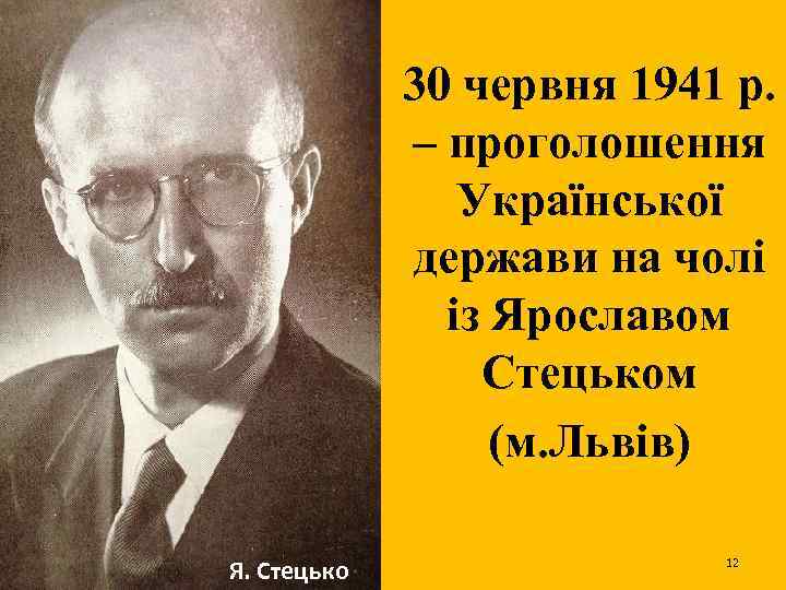 30 червня 1941 р. – проголошення Української держави на чолі із Ярославом Стецьком (м.