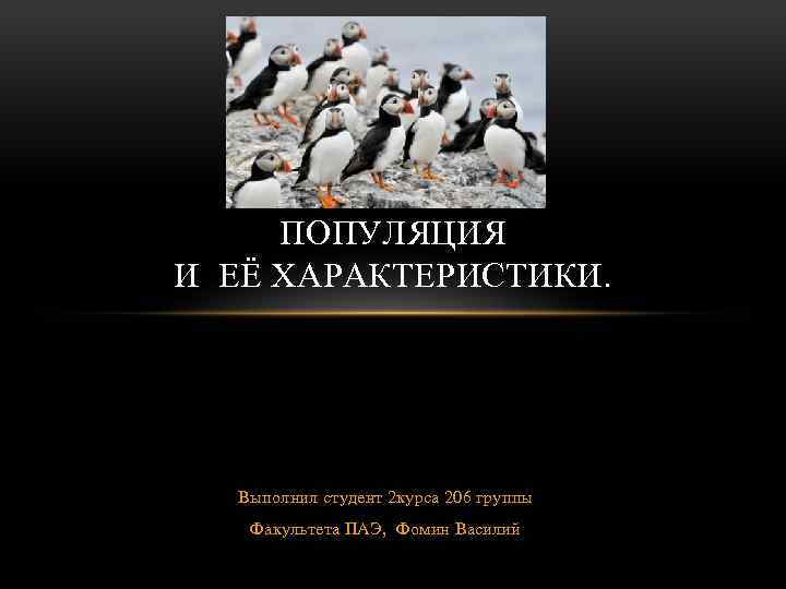 ПОПУЛЯЦИЯ И ЕЁ ХАРАКТЕРИСТИКИ. Выполнил студент 2 курса 206 группы Факультета ПАЭ, Фомин Василий