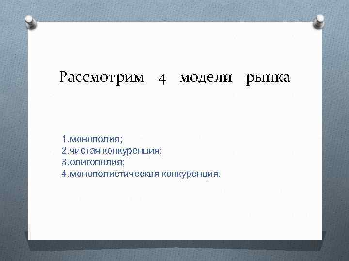 Рассмотрим 4 модели рынка 1. монополия; 2. чистая конкуренция; 3. олигополия; 4. монополистическая конкуренция.